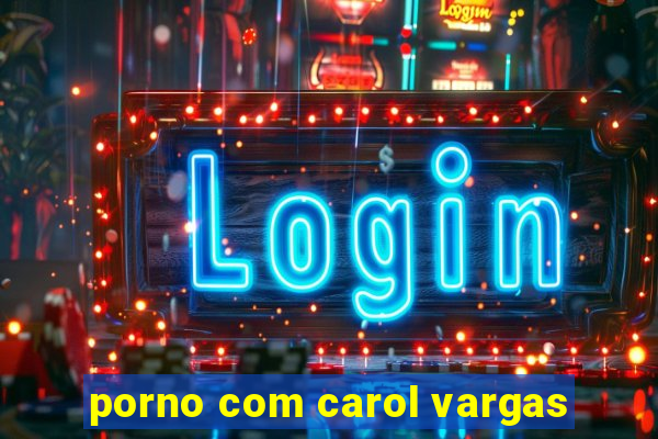 porno com carol vargas